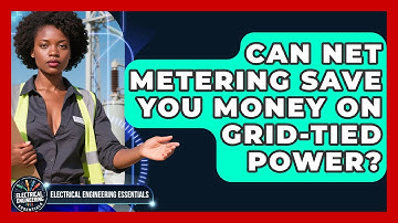 Can Net Metering Save You Money On Grid-tied Power? - Electrical Engineering Essentials