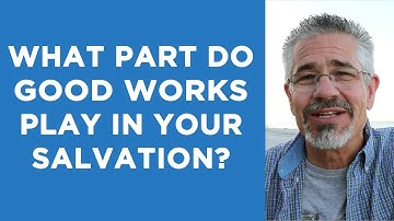 What Part Do Good Works Play in Your Salvation? | Little Lessons with David Servant