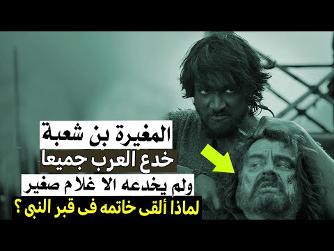 المغيرة بن شعبة خدع العرب جميعا ولم يخدعه الا غلام صغير لماذا ألقى خاتمه فى قبر النبى