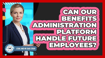 Can Our Benefits Administration Platform Handle Future Employees?