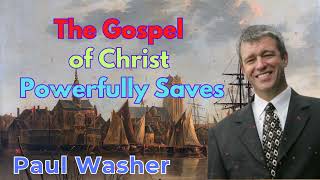 The Gospel of Christ Powerfully Saves - Paul Washer Sermons
