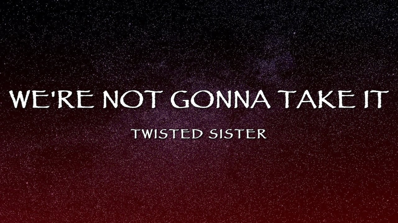 Twisted Sister - We're Not Gonna Take It (Lyrics) Twisted Sister - We're Not Gonna Take It (Lyrics)