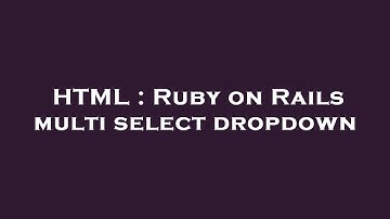 HTML : Ruby on Rails multi select dropdown
