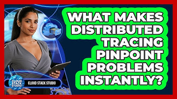 What Makes Distributed Tracing Pinpoint Problems Instantly? - Cloud Stack Studio