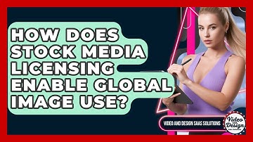 How Does Stock Media Licensing Enable Global Image Use? - Video And Design Saas Solutions