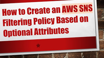 How to Create an AWS SNS Filtering Policy Based on Optional Attributes