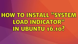 Ubuntu: How to install "System Load Indicator" in ubuntu 16.10? (2 Solutions!!)