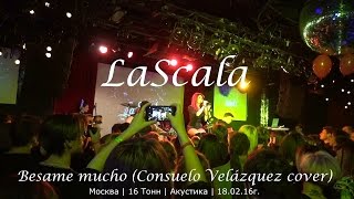 LaScala | Besame mucho  (Consuelo Velázquez cover) | 16 Тонн | 18.02.16г.