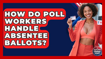 How Do Poll Workers Handle Absentee Ballots? - First Time Voter Expert