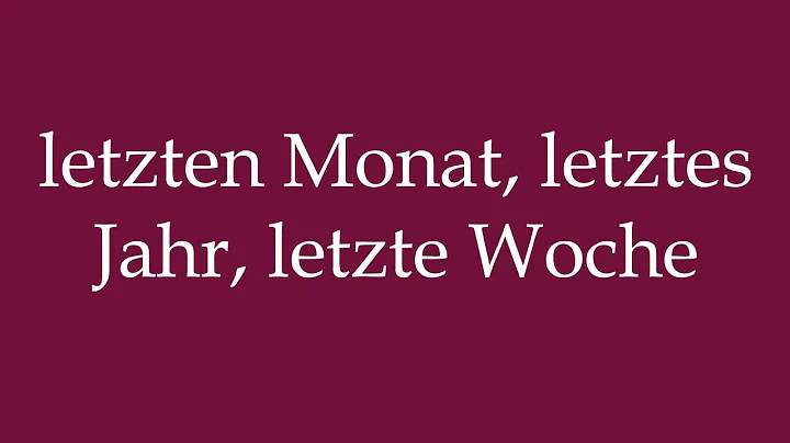 How to Pronounce ''letzten Monat, letztes Jahr, letzte Woche'' Correctly in German