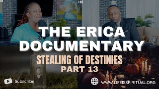 LIFE IS SPIRITUAL PRESENTS  ERICA DOCUMENTARY PART 13  STEALING OF DESTINIES