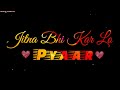 Jitna Bhi Kar Lo Pyar Whatsapp Status | New Love Whatsapp Status |