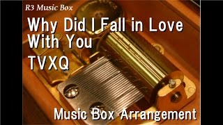 Why Did I Fall in Love With You/TVXQ [Music Box]