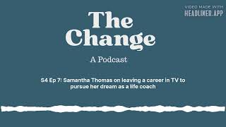 S4 Ep 7: Samantha Thomas on leaving a career in TV to pursue her dream as a life coach | The Change