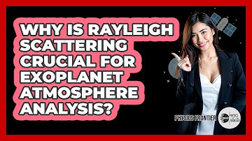 Why Is Rayleigh Scattering Crucial For Exoplanet Atmosphere Analysis? - Physics Frontier