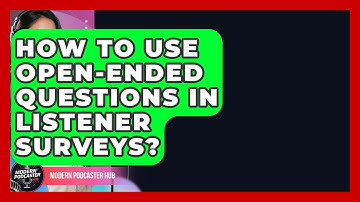 How To Use Open-Ended Questions In Listener Surveys? - Modern Podcaster Hub