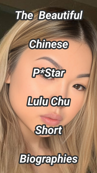 The Beautiful Chinese P*star Lulu chu short biographies #shorts #biography #model