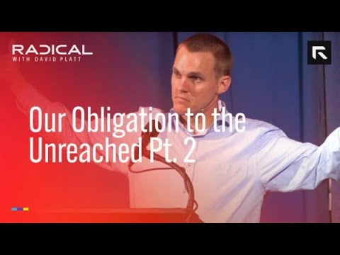Our Obligation to the Unreached - Part 2 || David Platt