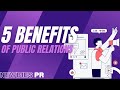 Why is public relation important 5 benefits of pr