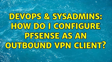 DevOps & SysAdmins: How do I configure pfsense as an outbound VPN client?