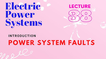Power Systems | Lecture - 38 | Introduction to Power System Faults