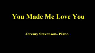 "You Made Me Love You"- by Jimmie Monaco and Joseph McCarthy, 1913