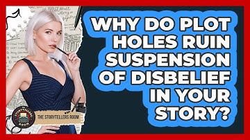 Why Do Plot Holes Ruin Suspension Of Disbelief In Your Story? - The Storytellers Room