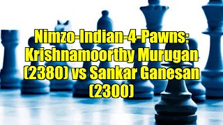 Nimzo-Indian-4-Pawns: Krishnamoorthy Murugan (2380) vs Sankar Ganesan (2300)