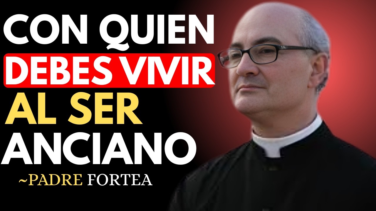 CON QUIEN DEBES VIVIR AL SER ANCIANO '' PADRE FORTEA