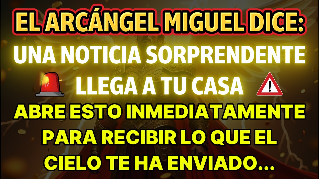 EL ARCÁNGEL MIGUEL DICE: UNA NOTICIA SORPRENDENTE ESTÁ POR LLEGAR A TU CASA...