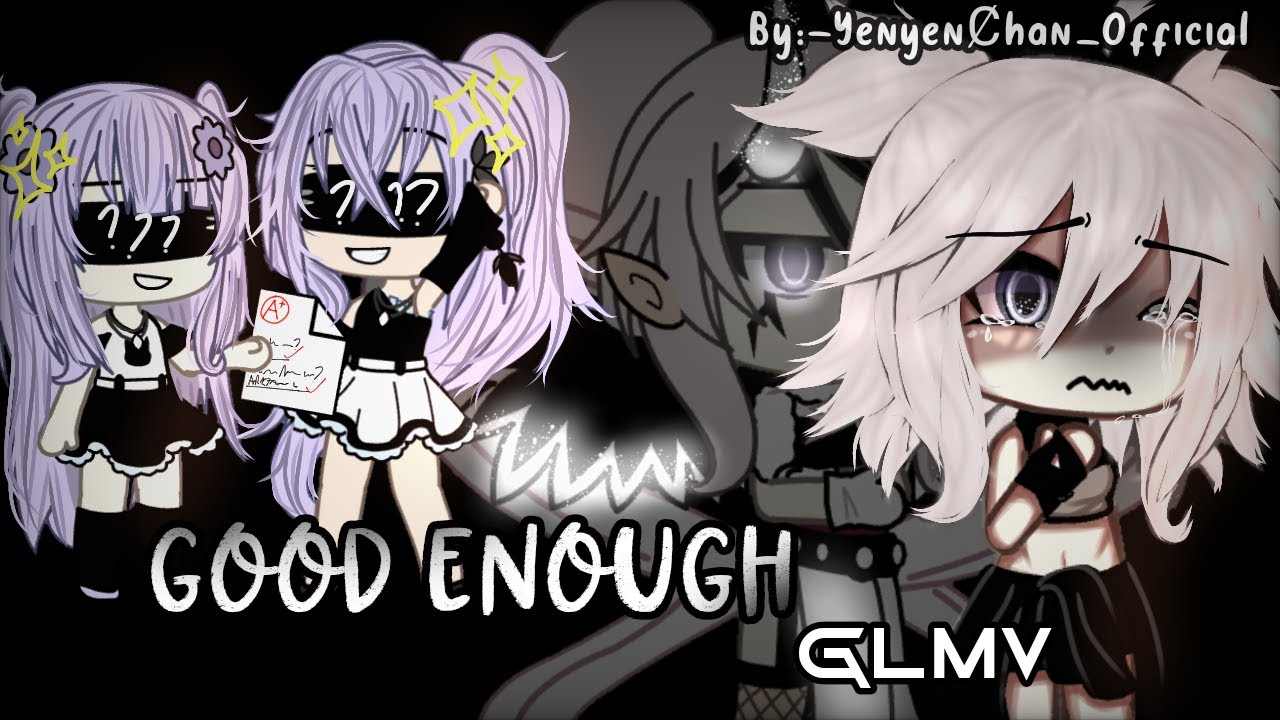 /💔/GOOD ENOUGH/💔/GLMV//BY: YenyenC̸han_Øfficial//