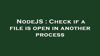 NodeJS : Check if a file is open in another process
