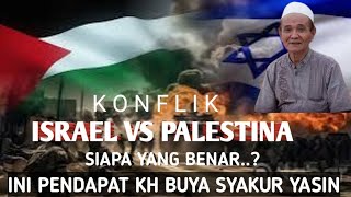 Konflik Israel vs Palestina.Siapa yang benar..???.Ini menurut pendapat KH BUYA SYAKUR YASIN