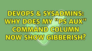 DevOps & SysAdmins: Why does my "ps aux" command column now show gibberish?