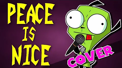 Peace is Nice COVER | Invader Zim Enter the Florpus Song