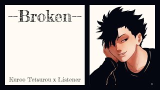 'Broken' | Tetsurou Kuroo x Listener {Haikyuu Fanfic Reading}
