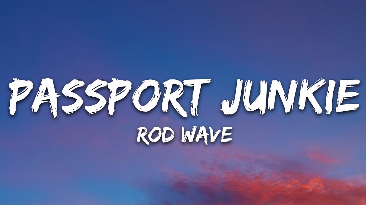 Rod Wave - Passport Junkie (Lyrics) Rod Wave - Passport Junkie (Lyrics)