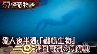 獵人夜半遇「謎樣生物」 揭日月潭人魚傳說【57怪奇物語】