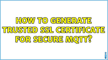 How to generate trusted SSL certificate for secure MQTT?