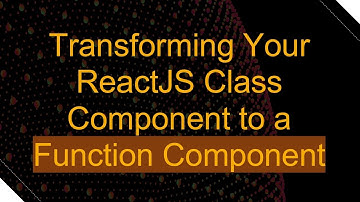 Transforming Your ReactJS Class Component to a Function Component
