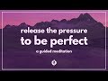 Se Libérer Du Perfectionnisme Méditation Guidée Pour L Acceptation De Soi L Authenticité Et La mp3
