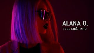 ALANA O. - Тебе ещё рано (Премьера клипа 2018), (0+)