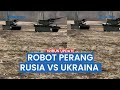 UPDATE: Robot Perang Rusia vs Ukraina di Garis Depan | Pertempuran Kharkiv Kian Sengit di Volchansk