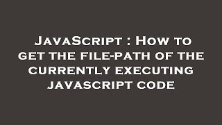 JavaScript : How to get the file-path of the currently executing javascript code