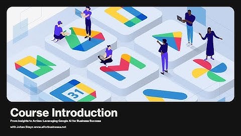 Course Introduction:  Leveraging Google AI for Business Success