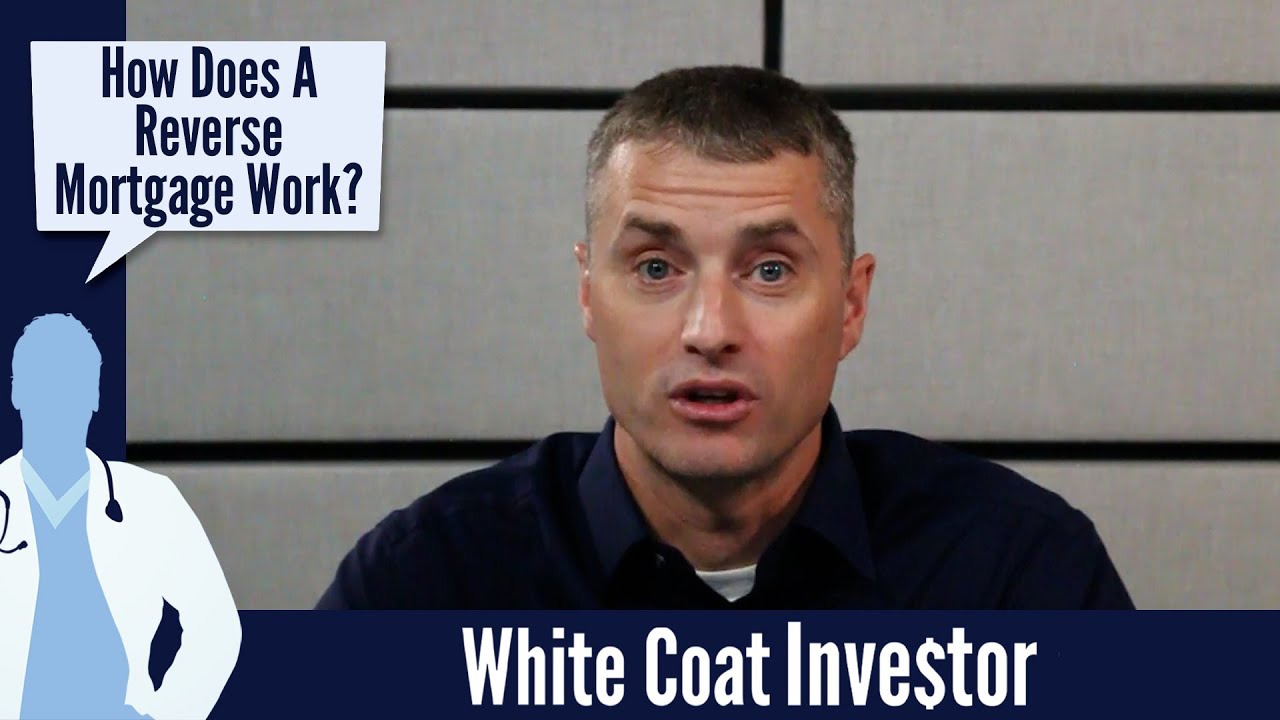 How Does a Reverse Mortgage Work The White Coat Investor Basics
