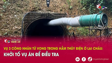 Vụ 3 công nhân t.ử v.o.n.g trong hầm thủy điện ở Lai Châu: Khởi tố vụ án để điều tra