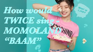 Celebrity How would TWICE sing - MOMOLAND "BAAM" Net Worth