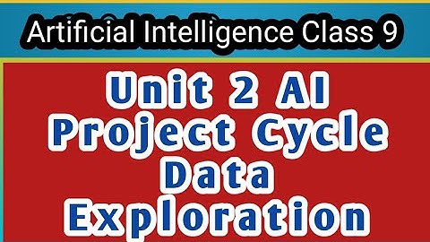 Unit 2 AI Project cycle | Data Exploration | Artificial Intelligence | Class 9