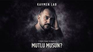 Kavmen Lab - Mutlu Musun (Erkek Vokal Versiyonu)